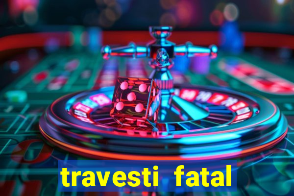 travesti fatal porto alegre